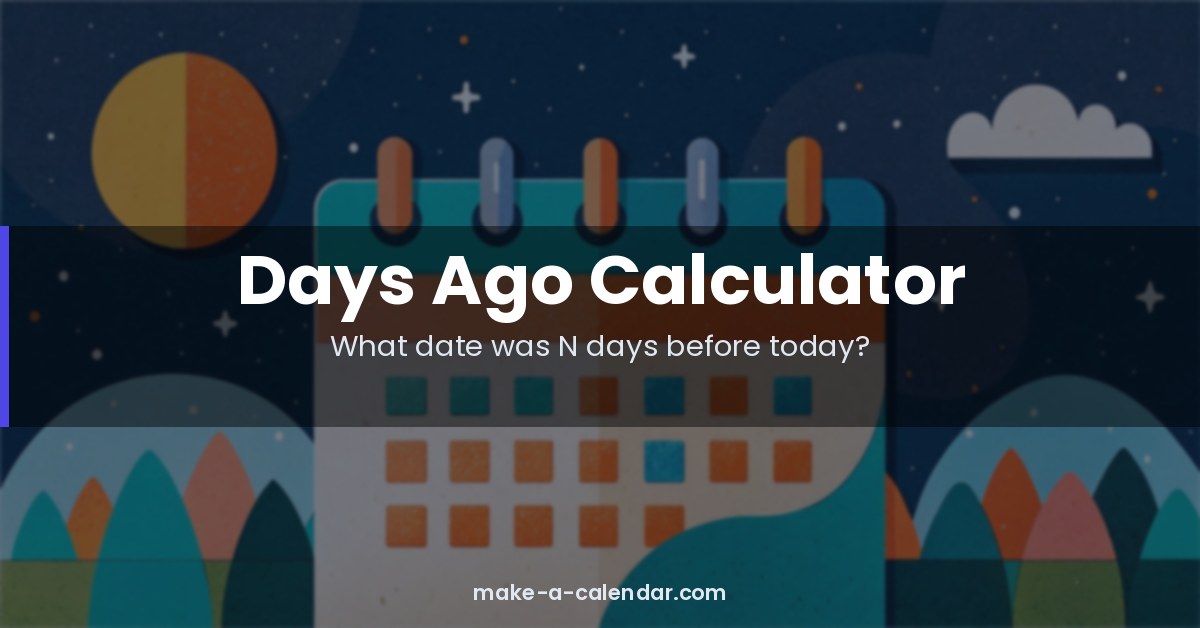 Days Prior Days Ago Calculator | Make a Calendar
